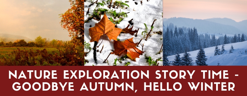 Nature Exploration Story Time - Goodbye Autumn, Hello Winter